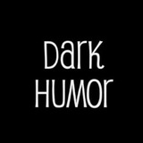 Dark Humor!